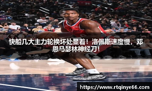 快船几大主力轮换坏处显着！洛佩斯速度慢，邓恩马瑟林神经刀！